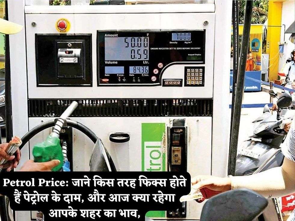 Petrol Price: जाने किस तरह फिक्स होते हैं पेट्रोल के दाम, और आज क्या रहेगा आपके शहर का भाव,