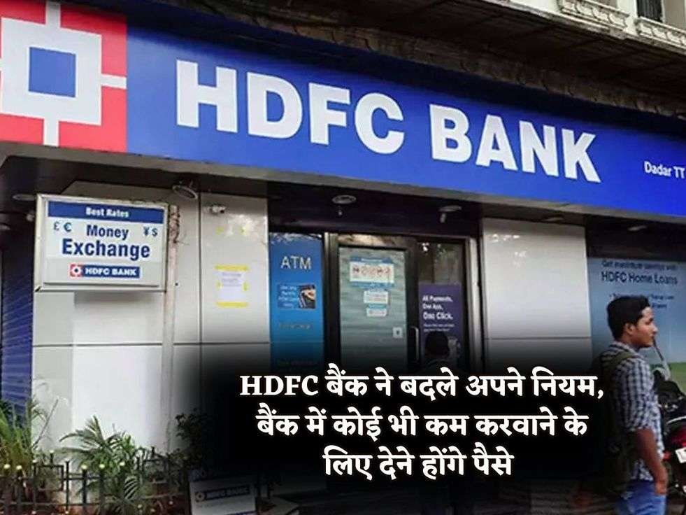 Bank News : HDFC बैंक ने बदले अपने नियम, बैंक में कोई भी कम करवाने के लिए देने होंगे पैसे 