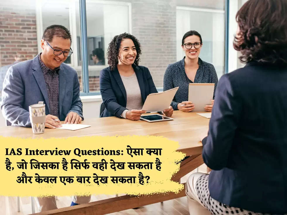 IAS Interview Questions: ऐसा क्या है, जो जिसका है सिर्फ वही देख सकता है और केवल एक बार देख सकता है?