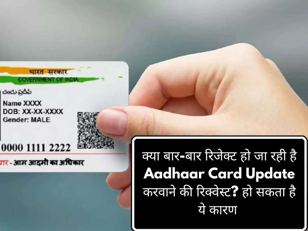 क्या बार-बार रिजेक्ट हो जा रही है Aadhaar Card Update करवाने की रिक्वेस्ट? हो सकता है ये कारण 