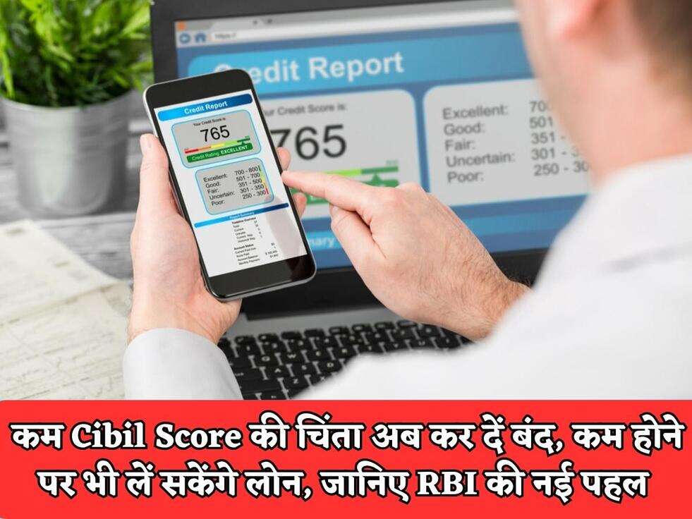 Cibil Score Update : कम Cibil Score की चिंता अब कर दें बंद, कम होने पर भी लें सकेंगे लोन, जानिए RBI की नई पहल 