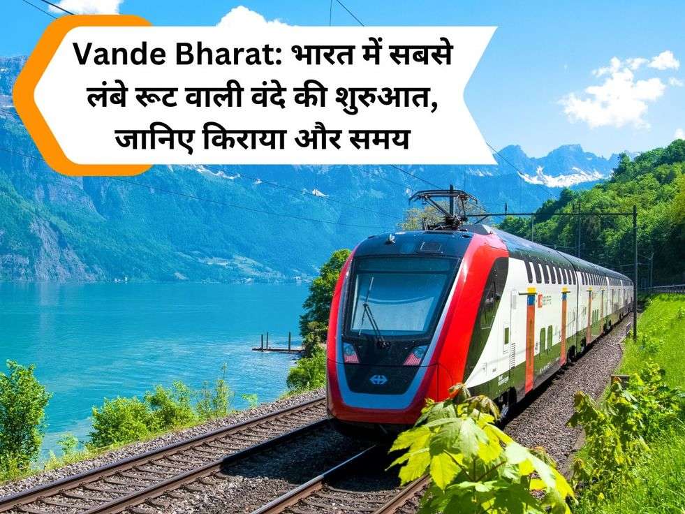 Vande Bharat: भारत में सबसे लंबे रूट वाली वंदे की शुरुआत, जानिए किराया और समय