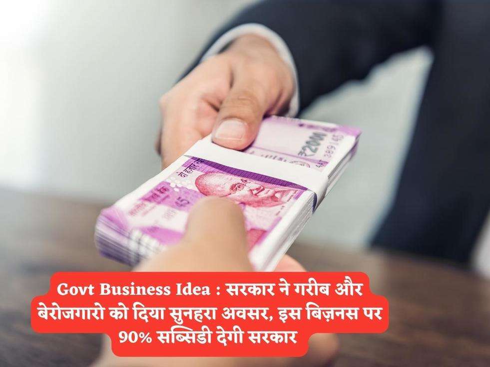 Govt Business Idea : सरकार ने गरीब और बेरोजगारो को दिया सुनहरा अवसर, इस बिज़नस पर 90% सब्सिडी देगी सरकार 