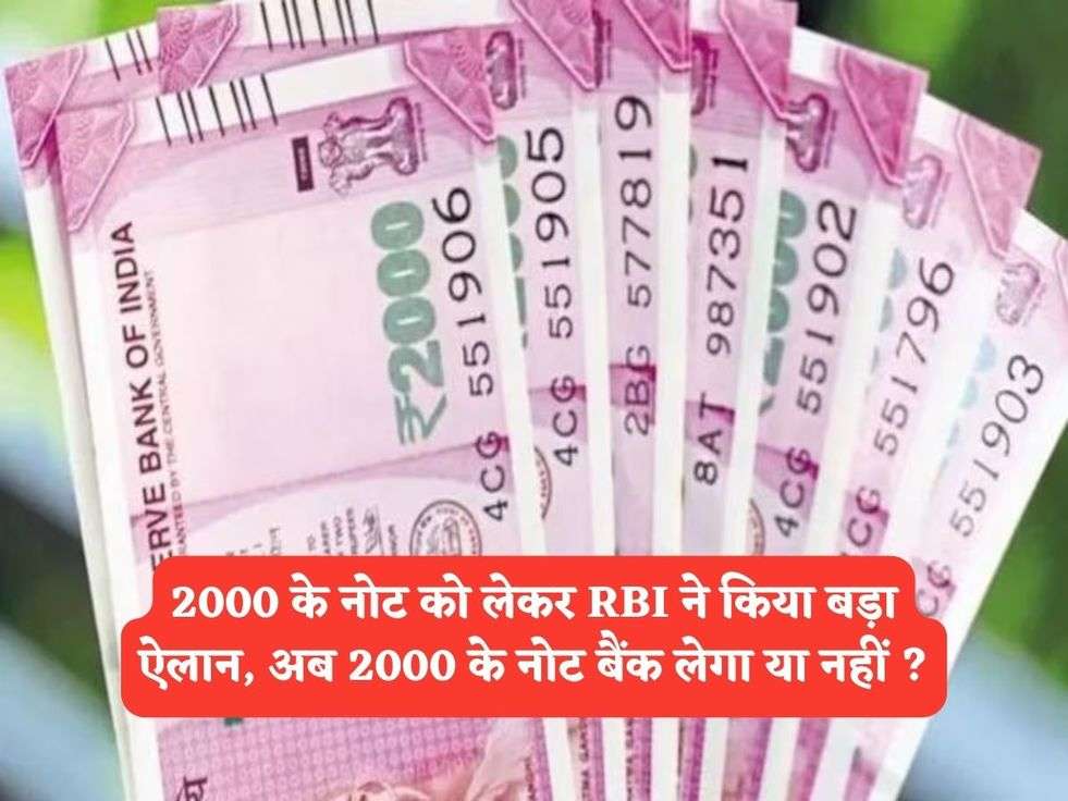 2000 के नोट को लेकर RBI ने किया बड़ा ऐलान, अब 2000 के नोट बैंक लेगा या नहीं ?