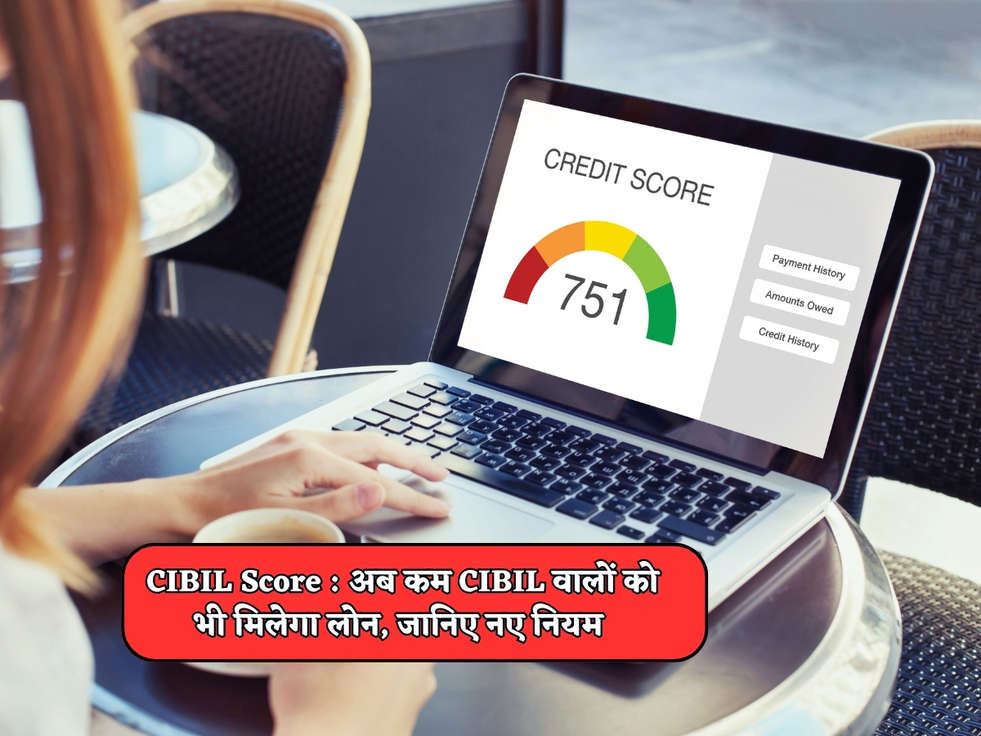 CIBIL Score : अब कम CIBIL वालों को भी मिलेगा लोन, जानिए नए नियम 