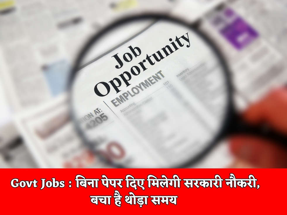 Govt Jobs : बिना पेपर दिए मिलेगी सरकारी नौकरी, बचा है थोड़ा समय 