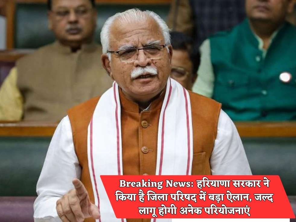 Breaking News: हरियाणा सरकार ने किया है जिला परिषद में बड़ा ऐलान, जल्द लागू होगी अनेक परियोजनाएं