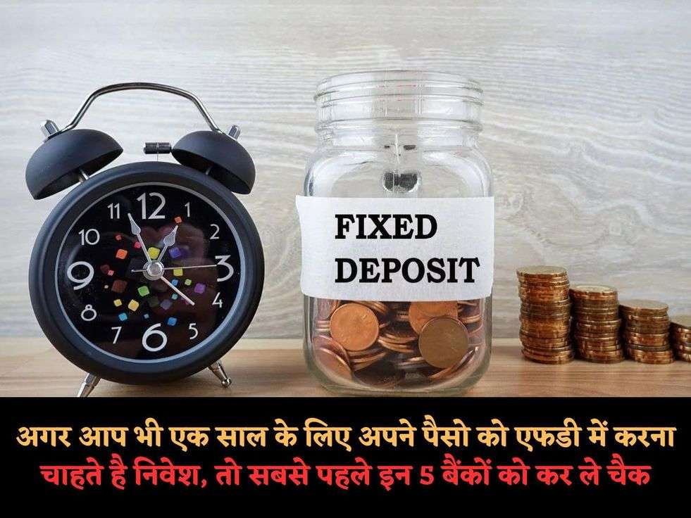 अगर आप भी एक साल के लिए अपने पैसो को एफडी में करना चाहते है निवेश, तो सबसे पहले इन 5 बैंकों को कर ले चैक