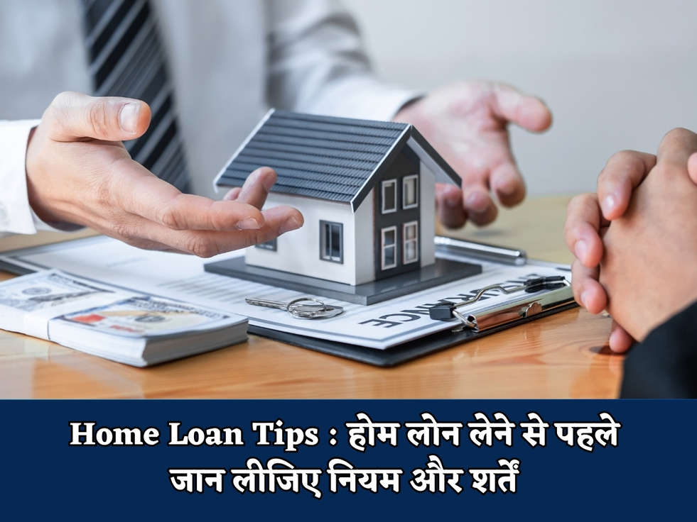 Home Loan Tips : होम लोन लेने से पहले जान लीजिए नियम और शर्तें