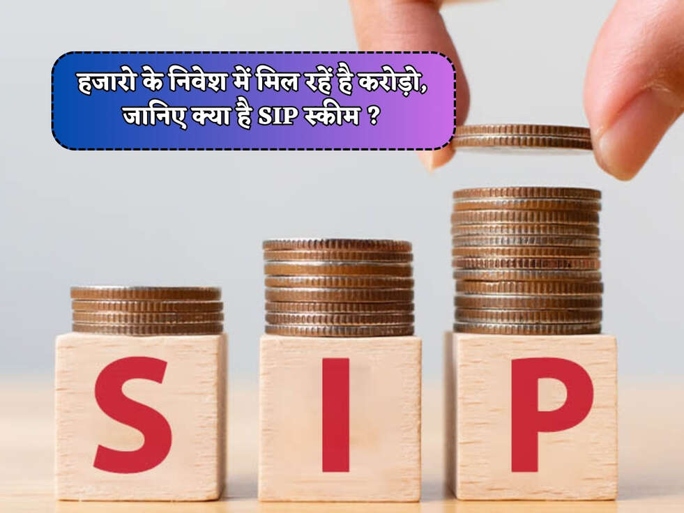 SIP Scheme : हजारो के निवेश में मिल रहें है करोड़ो, जानिए क्या है SIP स्कीम ?