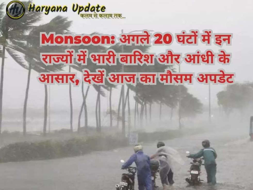 Monsoon: अगले 20 घंटों में इन राज्यों में भारी बारिश और आंधी के आसार, देखें आज का मौसम अपडेट