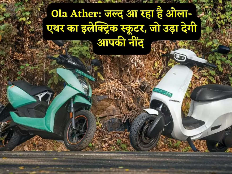 Ola Ather: जल्द आ रहा है ओला-एथर का इलेक्ट्रिक स्कूटर, जो उड़ा देगी आपकी नींद 