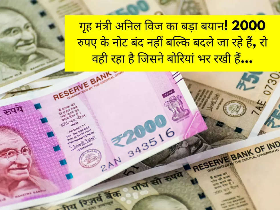 गृह मंत्री अनिल विज का बड़ा बयान! 2000 रुपए के नोट बंद नहीं बल्कि बदले जा रहे हैं, रो वही रहा है जिसने बोरियां भर रखी हैं...