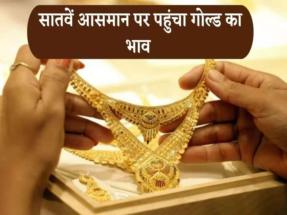 Gold Price Today: सोने की कीमत में लगी आग, सातवें आसमान पर पहुंचा गोल्ड का भाव 