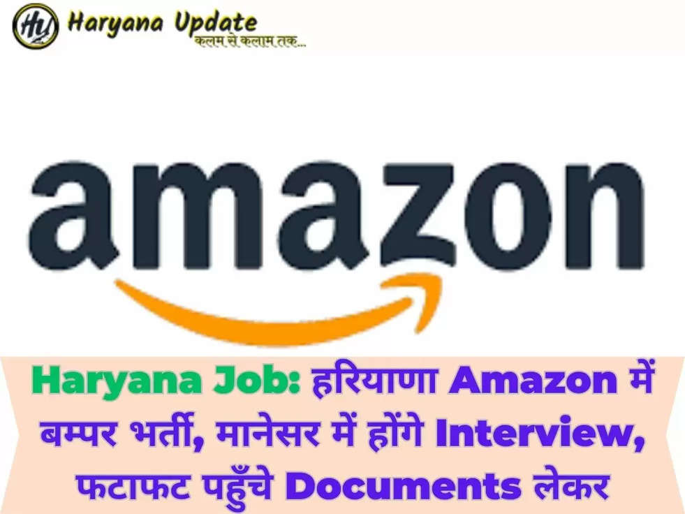 Haryana Job: हरियाणा Amazon में बम्पर भर्ती, मानेसर में होंगे Interview, फटाफट पहुँचे Documents लेकर