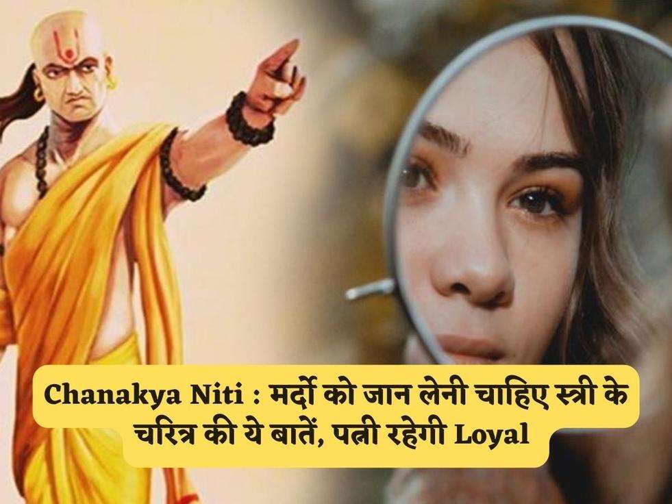 Chanakya Niti : मर्दो को जान लेनी चाहिए स्त्री के चरित्र की ये बातें, पत्नी रहेगी Loyal 