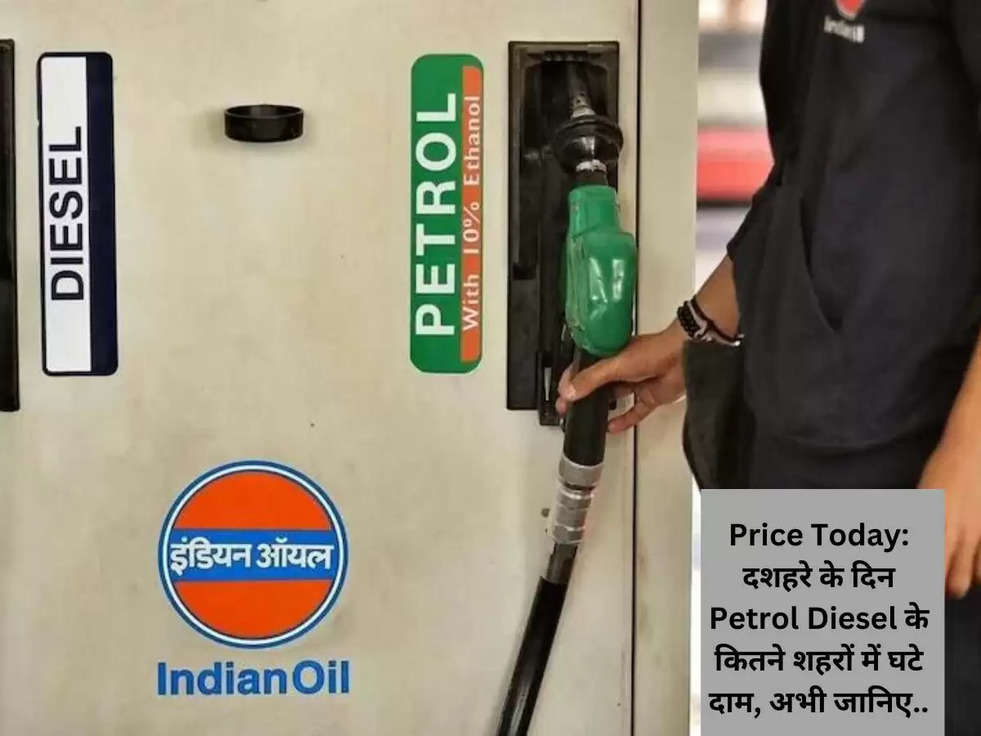 Price Today: दशहरे के दिन Petrol Diesel के कितने शहरों में घटे दाम, अभी जानिए..