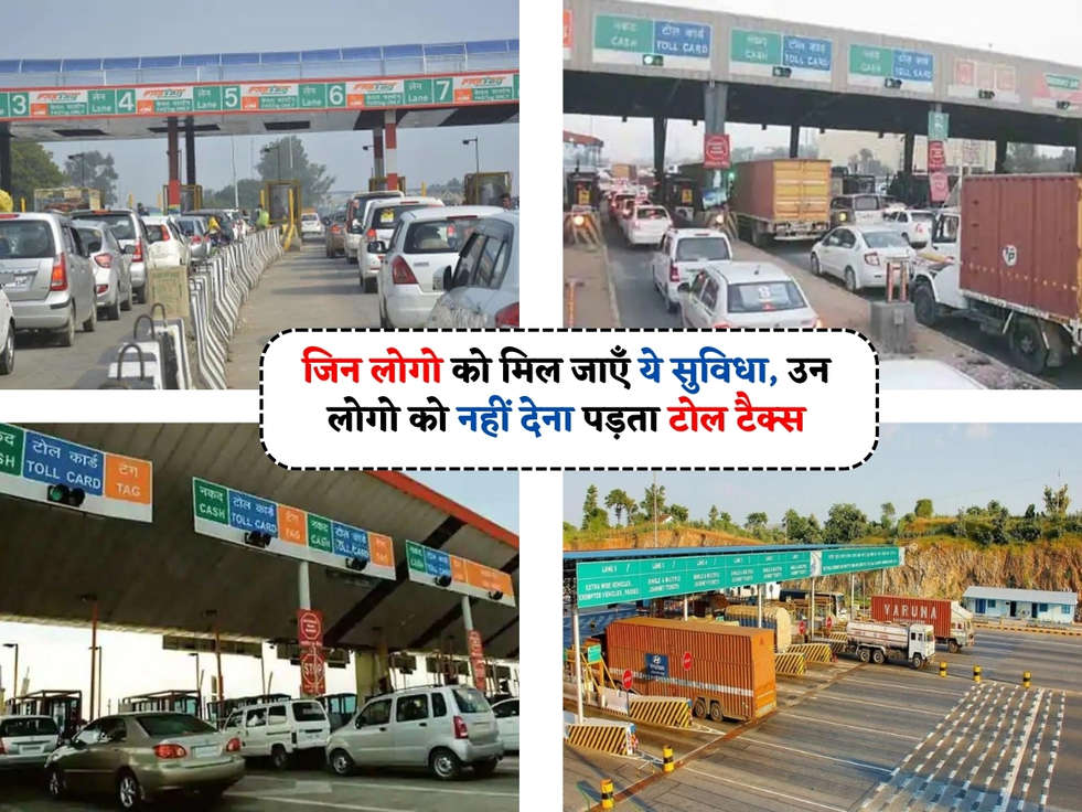 Toll Tax Rules : जिन लोगो को मिल जाएँ ये सुविधा, उन लोगो को नहीं देना पड़ता टोल टैक्स 