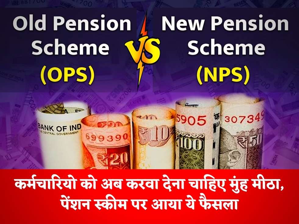 NPS vs OPS : कर्मचारियो को अब करवा देना चाहिए मुंह मीठा, पेंशन स्कीम पर आया ये फैसला