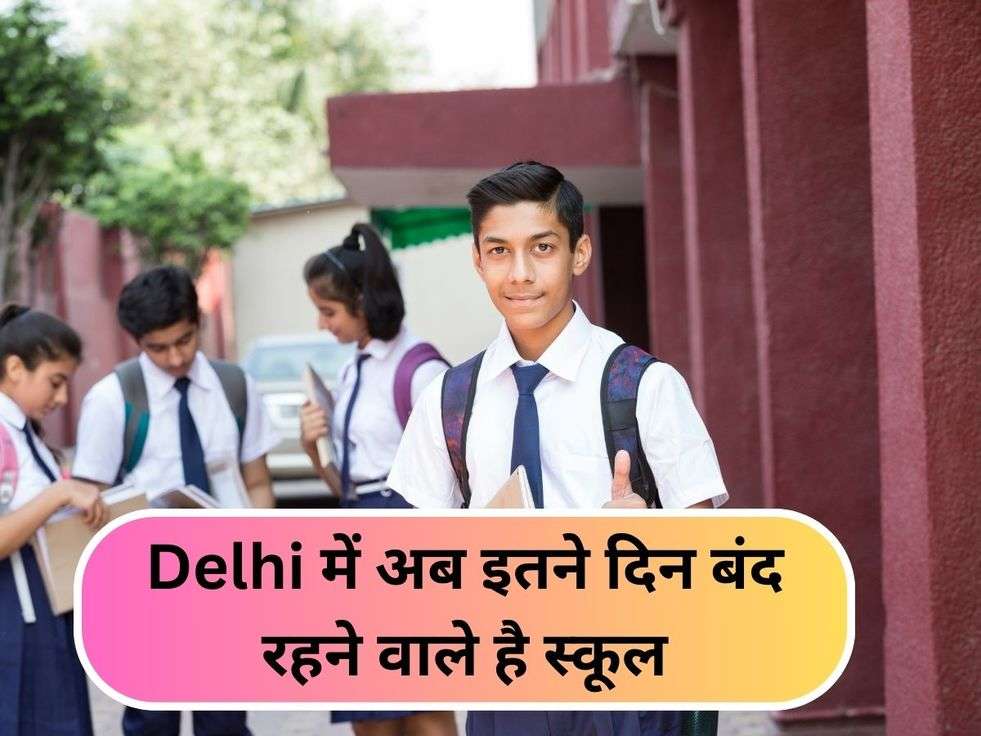 Delhi में अब इतने दिन बंद रहने वाले है स्कूल