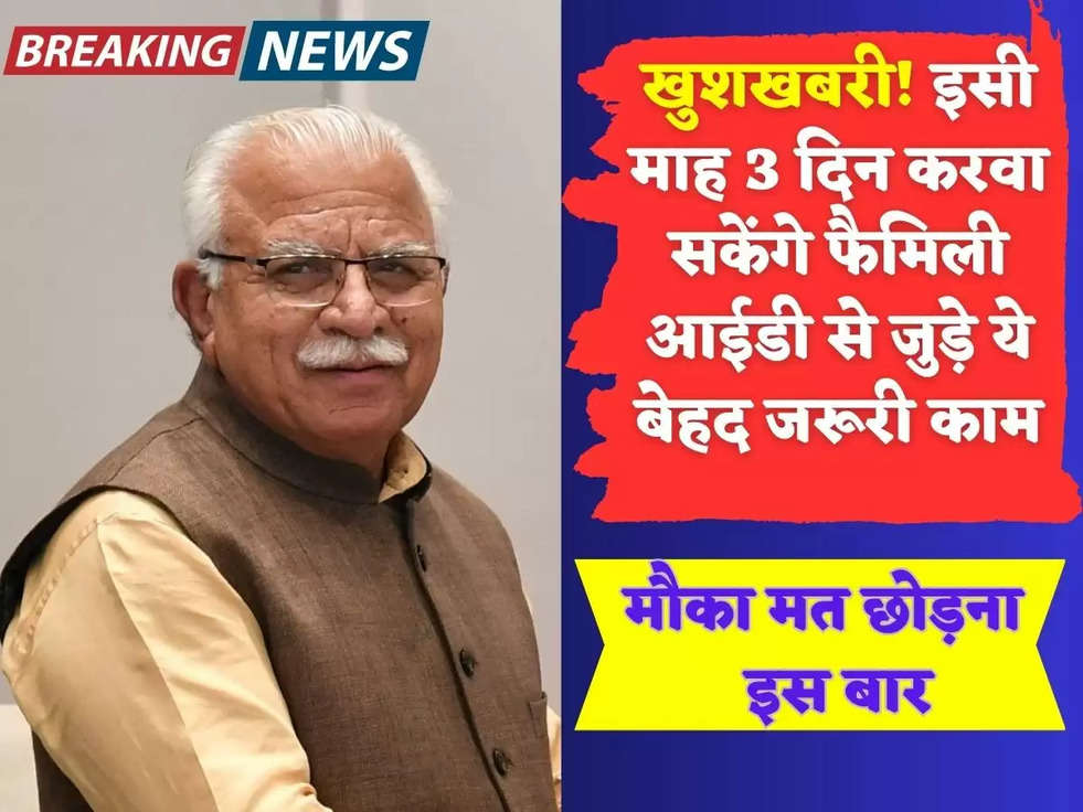 खुशखबरी! इसी माह 3 दिन करवा सकेंगे फैमिली आईडी से जुड़े ये बेहद जरूरी काम