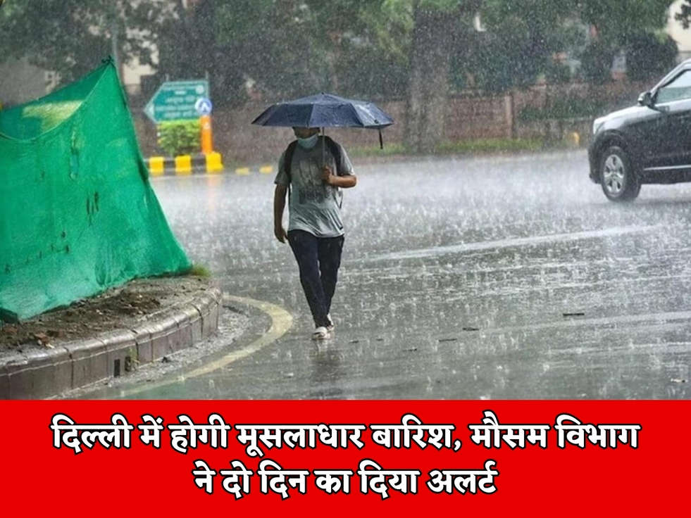 दिल्ली में होगी मूसलाधार बारिश, मौसम विभाग ने दो दिन का दिया अलर्ट