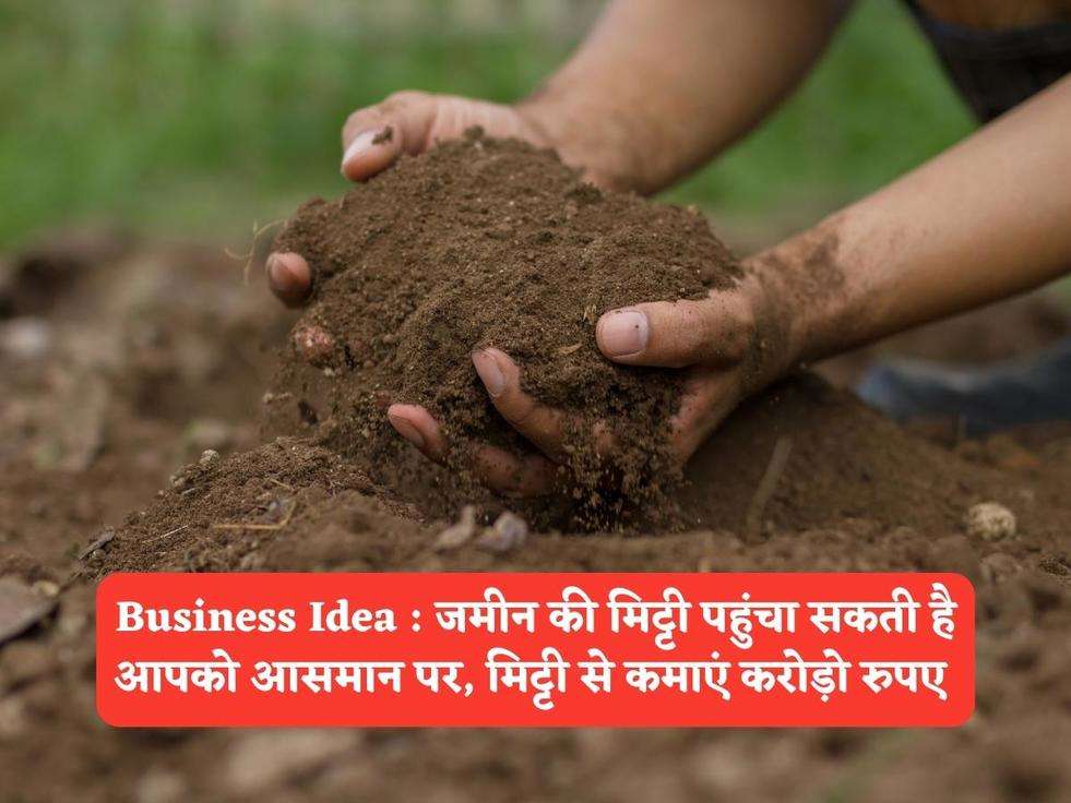 Business Idea : जमीन की मिट्टी पहुंचा सकती है आपको आसमान पर, मिट्टी से कमाएं करोड़ो रुपए 