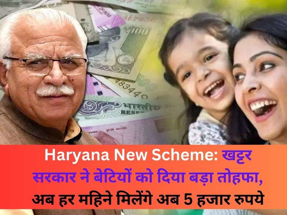 Haryana New Scheme: खट्टर सरकार ने बेटियों को दिया बड़ा तोहफा, अब हर महिने मिलेंगे अब 5 हजार रुपये