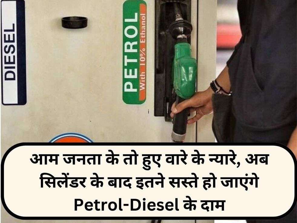 आम जनता के तो हुए वारे के न्यारे, अब सिलेंडर के बाद इतने सस्ते हो जाएंगे Petrol-Diesel के दाम