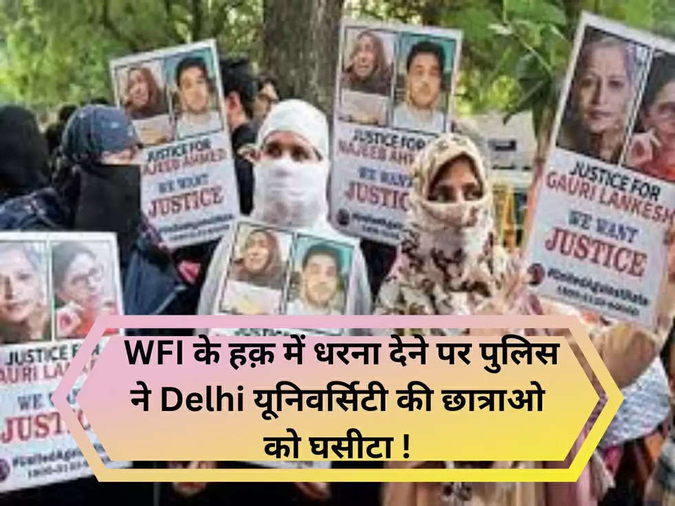  WFI के हक़ में धरना देने पर पुलिस ने Delhi यूनिवर्सिटी की छात्राओ को घसीटा !