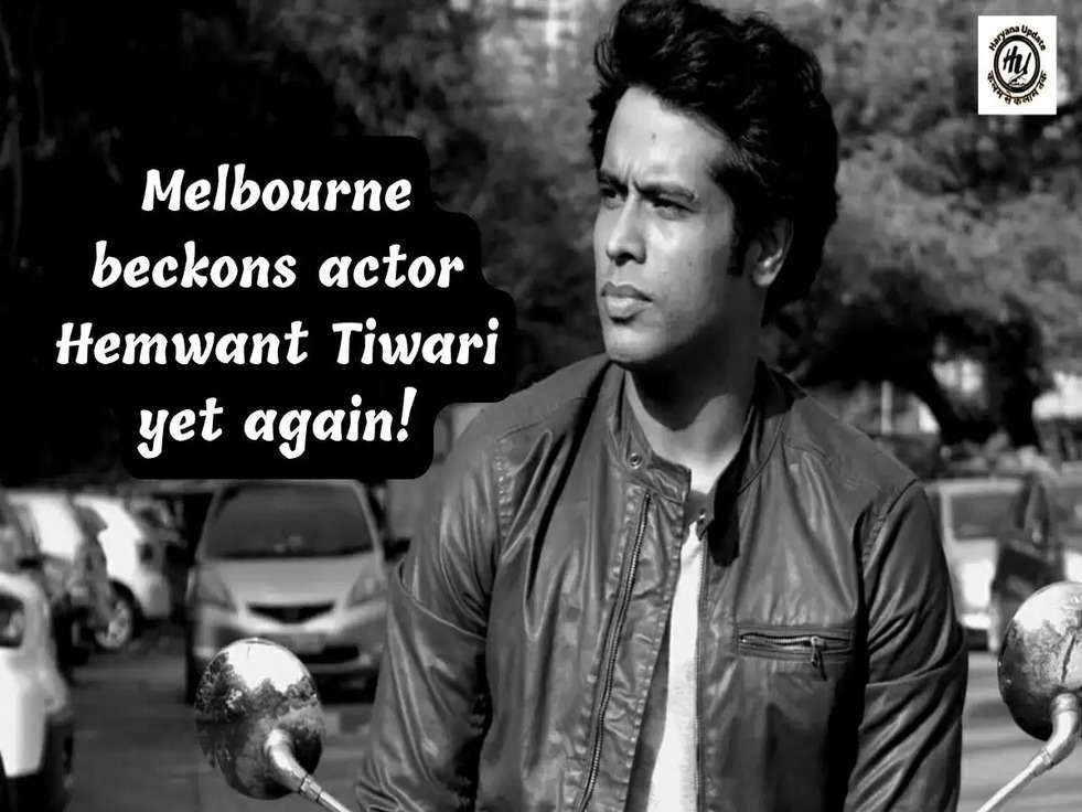 Big Breaking : Melbourne beckons actor Hemwant Tiwari yet again!