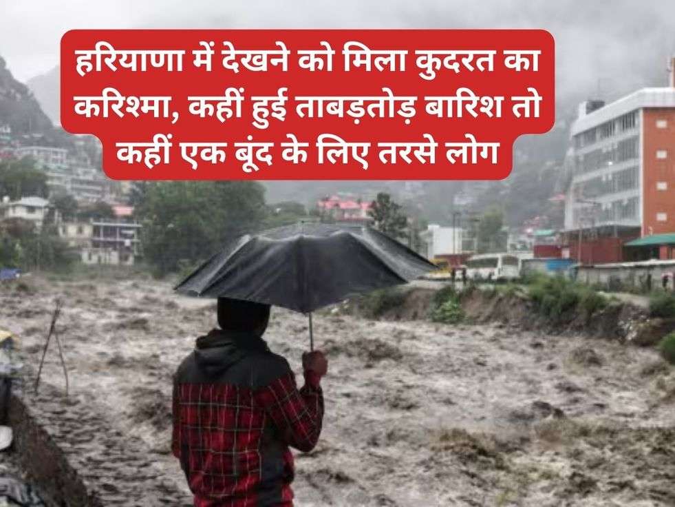 हरियाणा में  देखने को मिला कुदरत का करिश्मा, कहीं हुई ताबड़तोड़ बारिश तो कहीं एक बूंद के लिए तरसे लोग