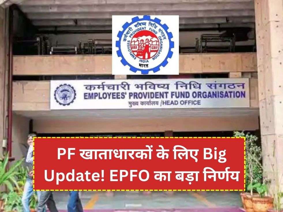 PF खाताधारकों के लिए Big Update! EPFO का बड़ा निर्णय