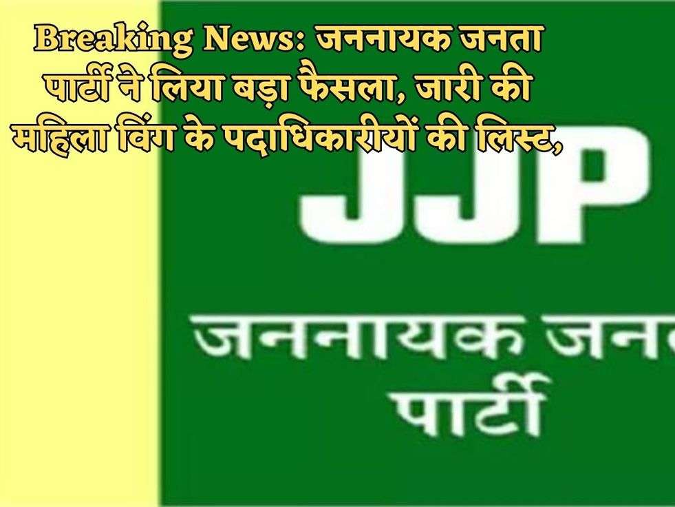 Breaking News: जननायक जनता पार्टी ने लिया बड़ा फैसला, जारी की महिला विंग के पदाधिकारीयों की लिस्ट,