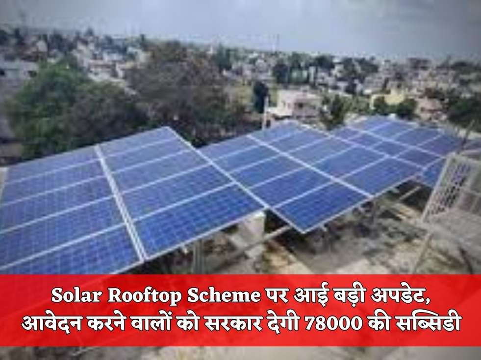Solar Rooftop Scheme पर आई बड़ी अपडेट, आवेदन करने वालों को सरकार देगी 78000 की सब्सिडी