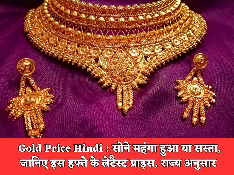 Gold Price Hindi : सोने महंगा हुआ या सस्ता, जानिए इस हफ्ते के लेटैस्ट प्राइस, राज्य अनुसार 