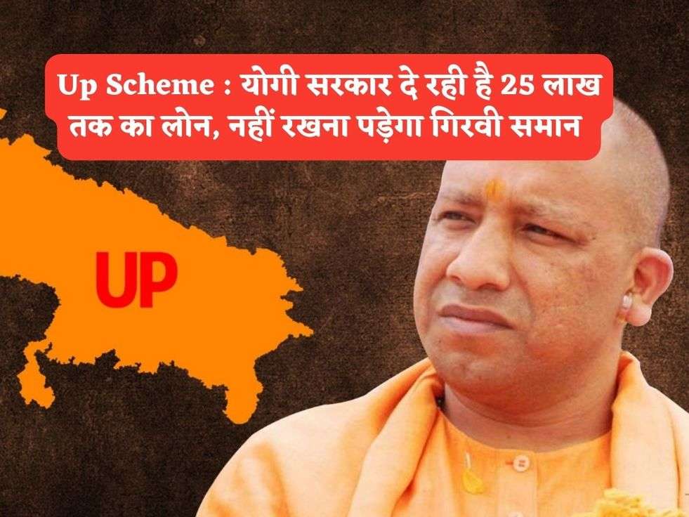 Up Scheme : योगी सरकार दे रही है 25 लाख तक का लोन, नहीं रखना पड़ेगा गिरवी समान 