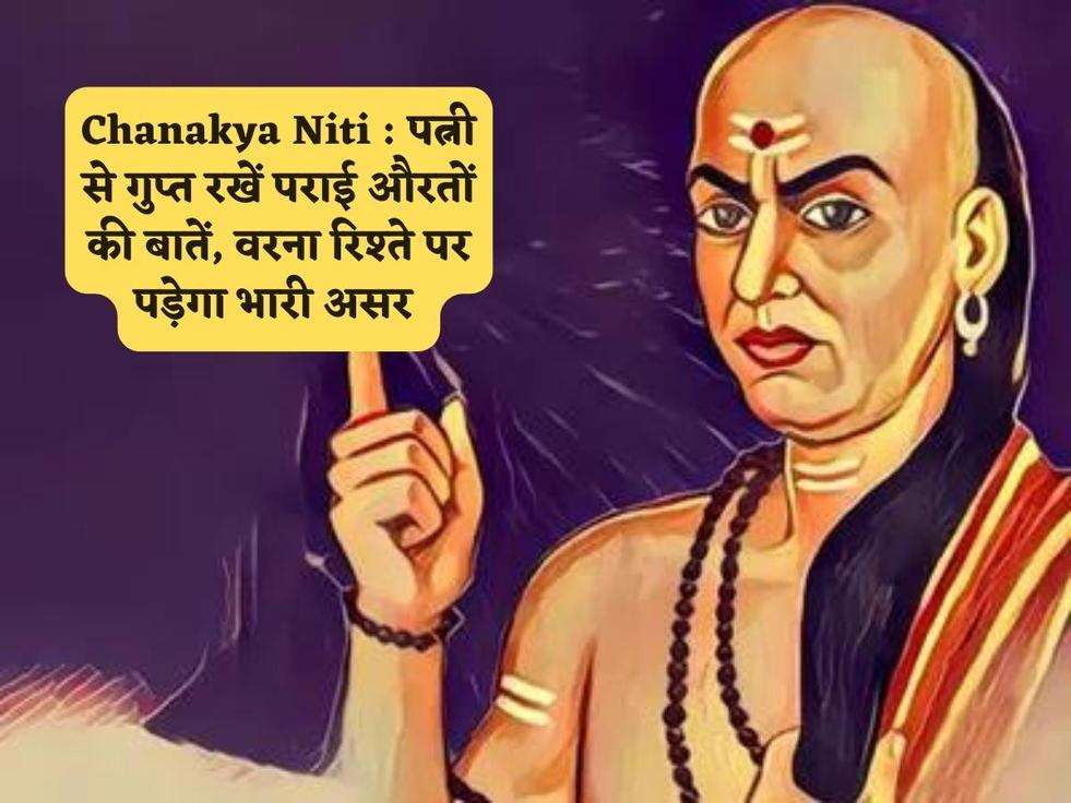 Chanakya Niti : पत्नी से गुप्त रखें पराई औरतों की बातें, वरना रिश्ते पर पड़ेगा भारी असर 