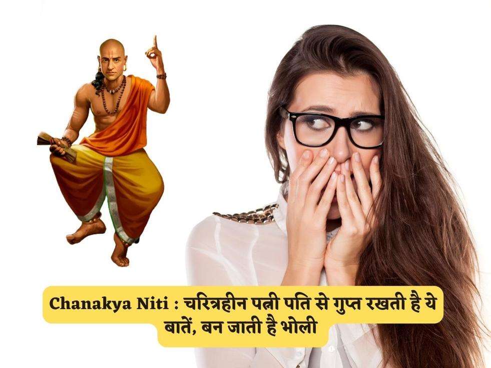 Chanakya Niti : चरित्रहीन पत्नी पति से गुप्त रखती है ये बातें, बन जाती है भोली 