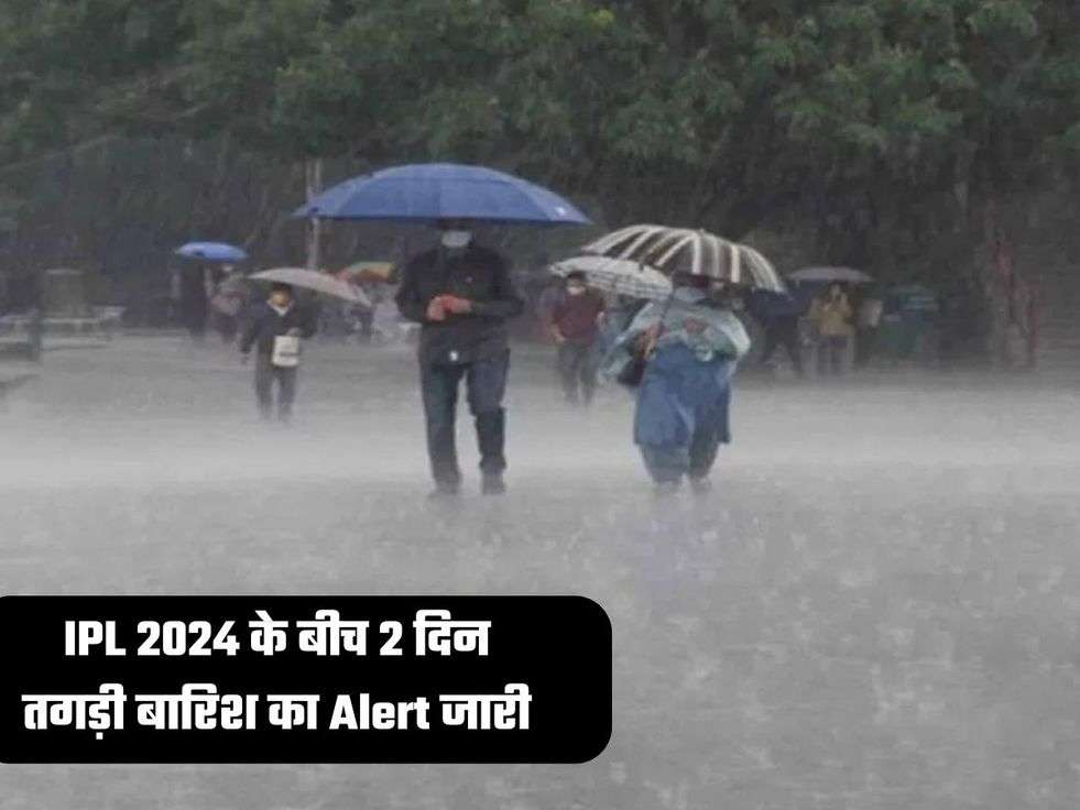 IPL 2024 के बीच 2 दिन तगड़ी बारिश का Alert जारी