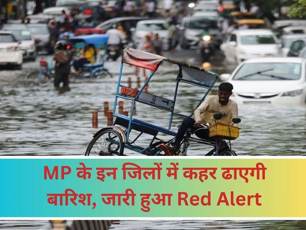 MP के इन जिलों में कहर ढाएगी बारिश, जारी हुआ Red Alert