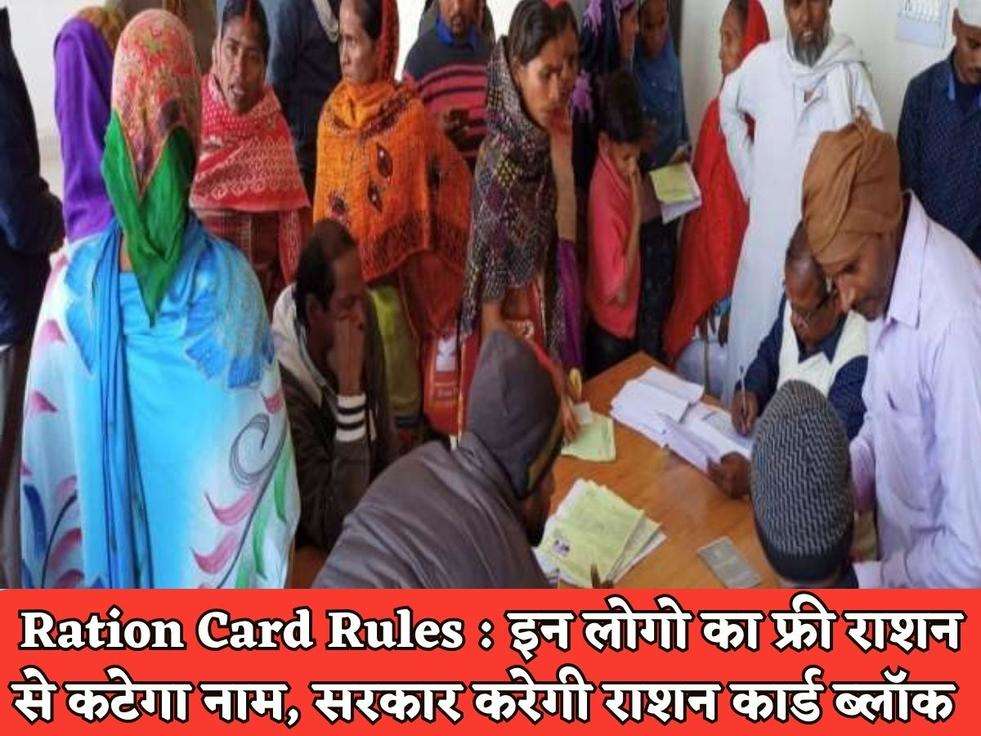 Ration Card Rules : इन लोगो का फ्री राशन से कटेगा नाम, सरकार करेगी राशन कार्ड ब्लॉक 