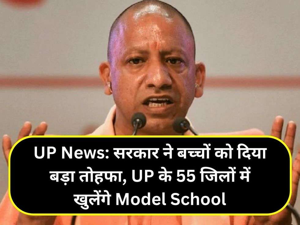 UP News: सरकार ने बच्चों को दिया बड़ा तोहफा, UP के 55  जिलों में खुलेंगे Model School