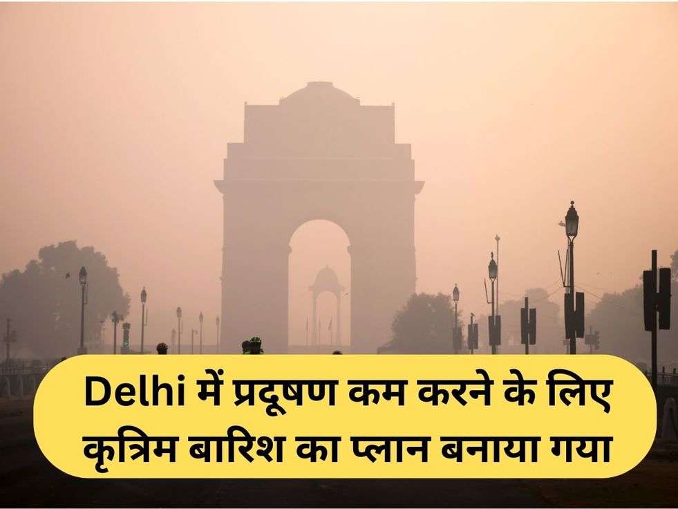 Delhi में प्रदूषण कम करने के लिए कृत्रिम बारिश का प्लान बनाया गया