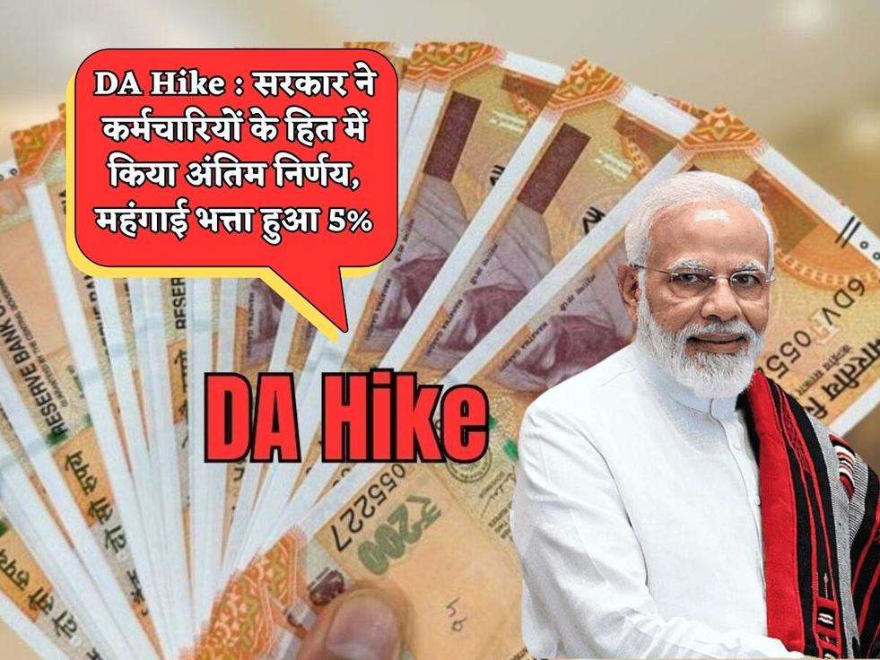 DA Hike : सरकार ने कर्मचारियों के हित में किया अंतिम निर्णय, महंगाई भत्ता हुआ 5%