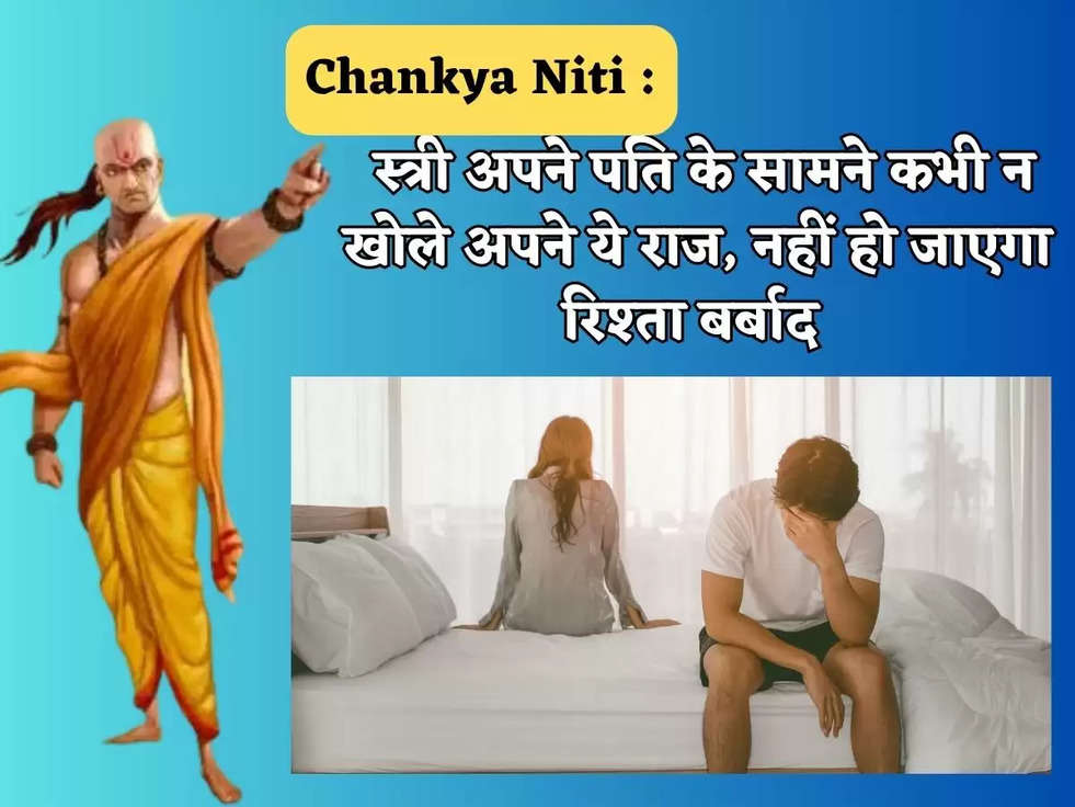 Chanakya Niti : स्त्री अपने पति के सामने कभी न खोले अपने ये राज, नहीं हो जाएगा रिश्ता बर्बाद 