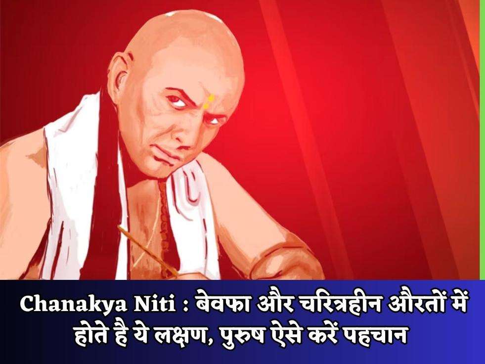 Chanakya Niti : बेवफा और चरित्रहीन औरतों में होते है ये लक्षण, पुरुष ऐसे करें पहचान 