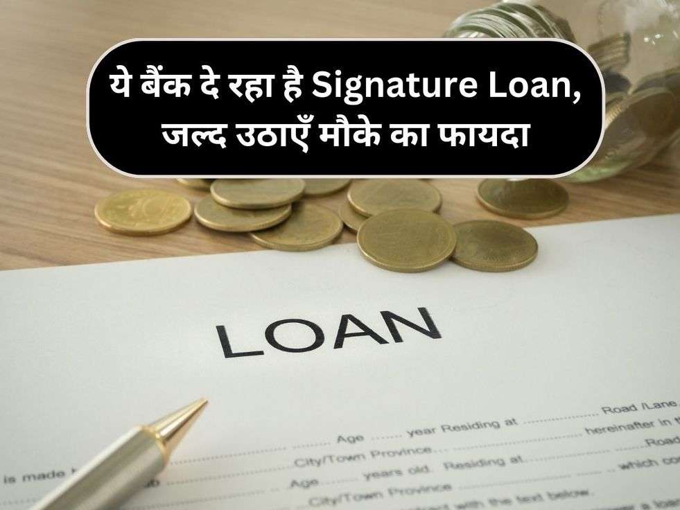 ये बैंक दे रहा है Signature Loan, जल्द उठाएँ मौके का फायदा