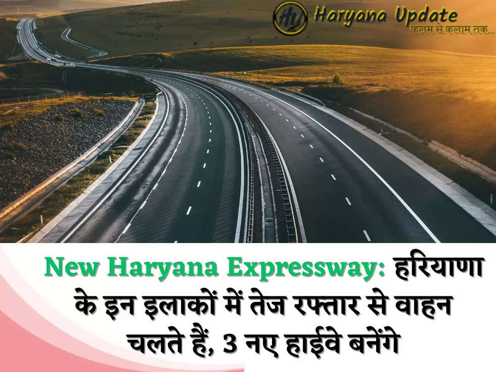 New Haryana Expressway: हरियाणा के इन इलाकों में तेज रफ्तार से वाहन चलते हैं, 3 नए हाईवे बनेंगे