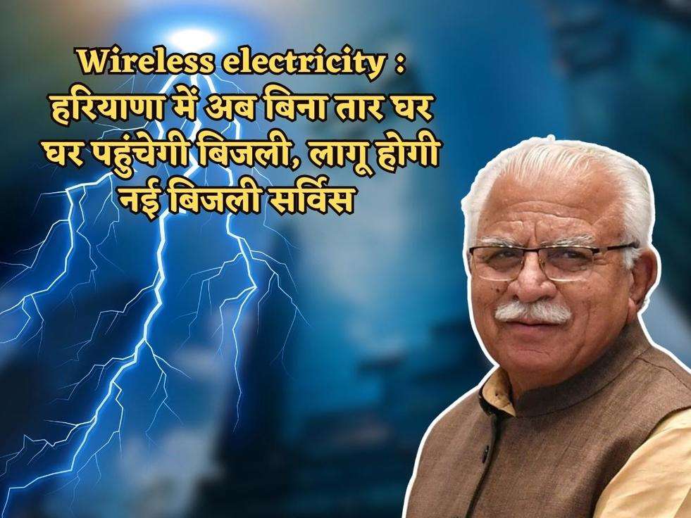 Wireless electricity : हरियाणा में अब बिना तार घर घर पहुंचेगी बिजली, लागू होगी नई बिजली सर्विस 